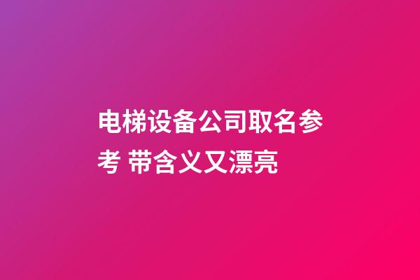 电梯设备公司取名参考 带含义又漂亮-第1张-公司起名-玄机派